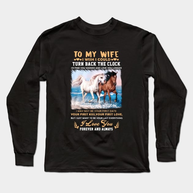 To My Wife I Wish I Could Turn Back The Clock I May Not Be Your First Date Your First Kiss Your First Love Horse Long Sleeve T-Shirt by dieukieu81